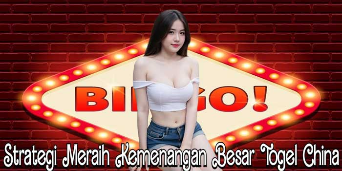Strategi Meraih Kemenangan Besar Togel China